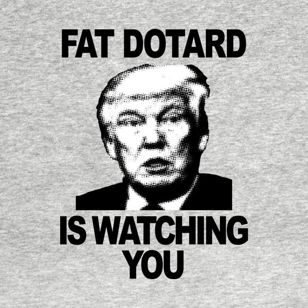 Fat Dotard is Watching You by ZeroG